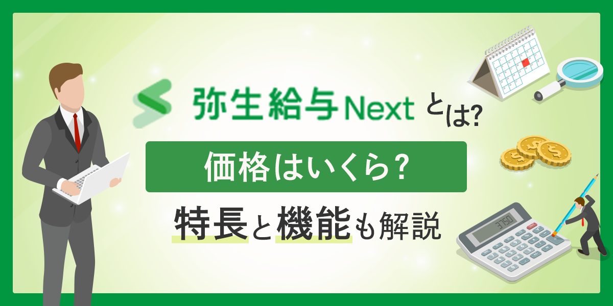 弥生給与Nextとは？価格はいくら？特長と機能も解説は