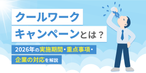 クールワークキャンペーンとは？2026年の実施期間・重点事項・企業の対応を解説