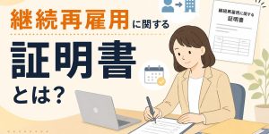 継続再雇用に関する証明書とは？書き方・記入例・提出方法・テンプレートを解説