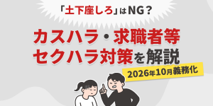 「土下座しろ」はNG？カスハラ・求職者等セクハラ対策を解説【2026年10月義務化】